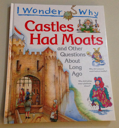 I Wonder Why Castles Had Moats: and Other Questions About Long Ago